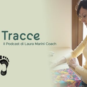 Tracce: Il podcast per la tua crescita personale e professionale | Laura Marini Coach